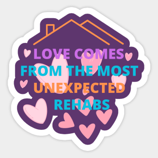 love comes from the most unexpected rehabs Sticker